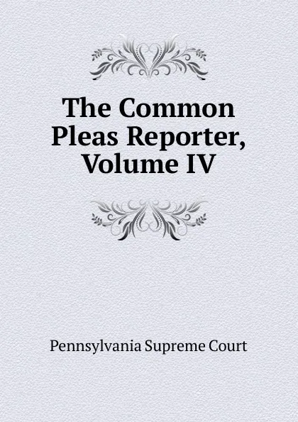 Обложка книги The Common Pleas Reporter, Volume IV, Pennsylvania Supreme Court