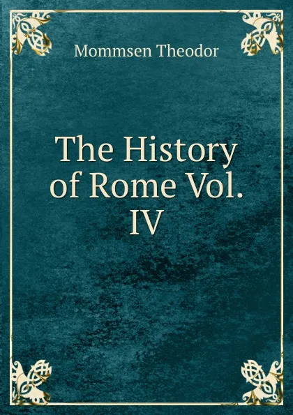 Обложка книги The History of Rome Vol. IV, Théodor Mommsen