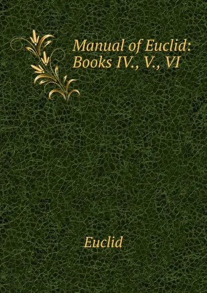 Обложка книги Manual of Euclid: Books IV., V., VI., Euclid