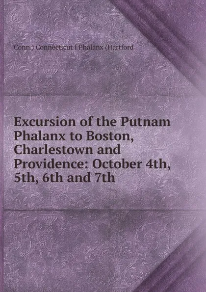 Обложка книги Excursion of the Putnam Phalanx to Boston, Charlestown and Providence: October 4th, 5th, 6th and 7th, Conn.) Connecticut I Phalanx (Hartford