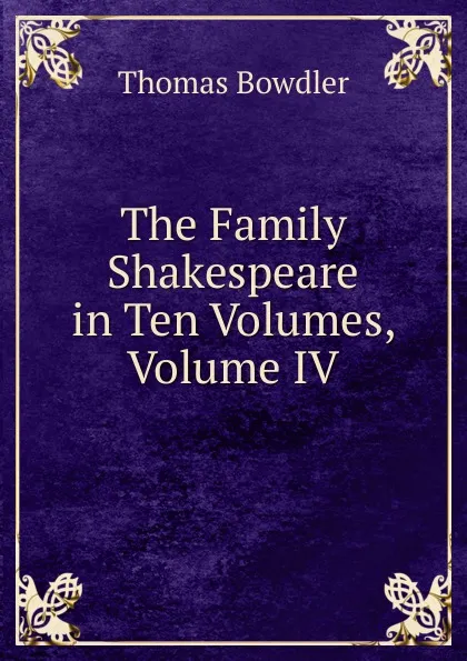 Обложка книги The Family Shakespeare in Ten Volumes, Volume IV, Thomas Bowdler