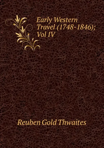 Обложка книги Early Western Travel (1748-1846); Vol IV, Reuben Gold Thwaites