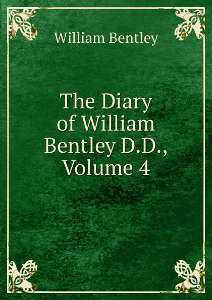 Обложка книги The Diary of William Bentley D.D., Volume 4, William Bentley