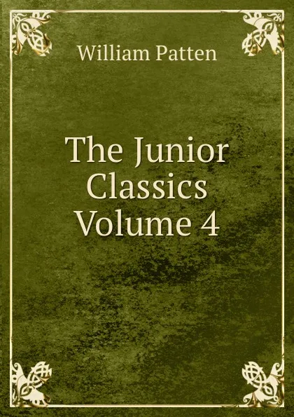 Обложка книги The Junior Classics  Volume 4, William Patten