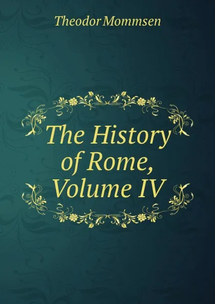 Обложка книги The History of Rome, Volume IV, Théodor Mommsen