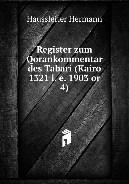 Обложка книги Register zum Qorankommentar des Tabari (Kairo 1321 i. e. 1903 or 4), Haussleiter Hermann