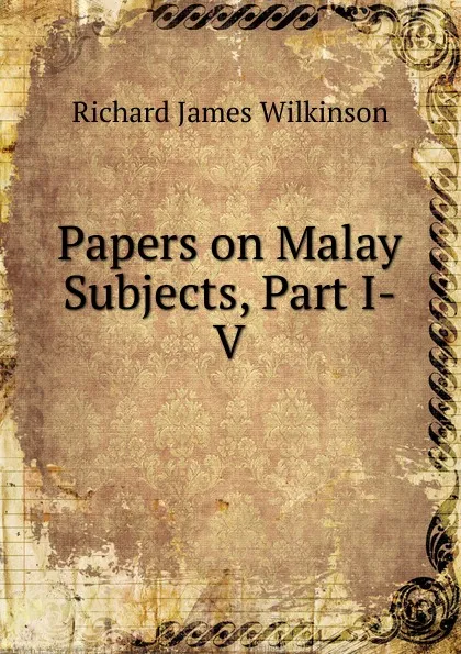 Обложка книги Papers on Malay Subjects, Part I-V, Richard James Wilkinson