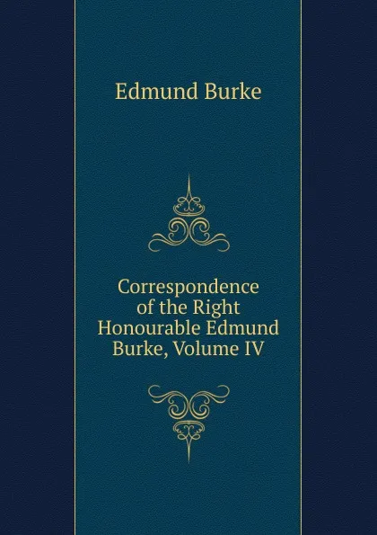 Обложка книги Correspondence of the Right Honourable Edmund Burke, Volume IV, Burke Edmund