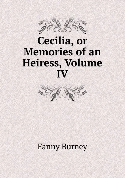 Обложка книги Cecilia, or Memories of an Heiress, Volume IV, Fanny Burney