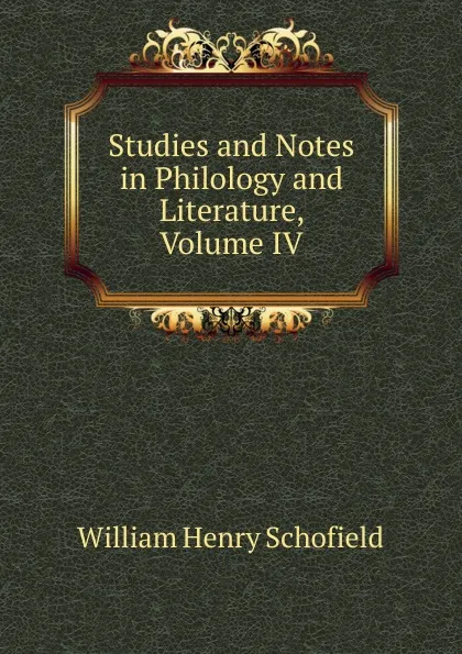 Обложка книги Studies and Notes in Philology and Literature, Volume IV, William Henry Schofield