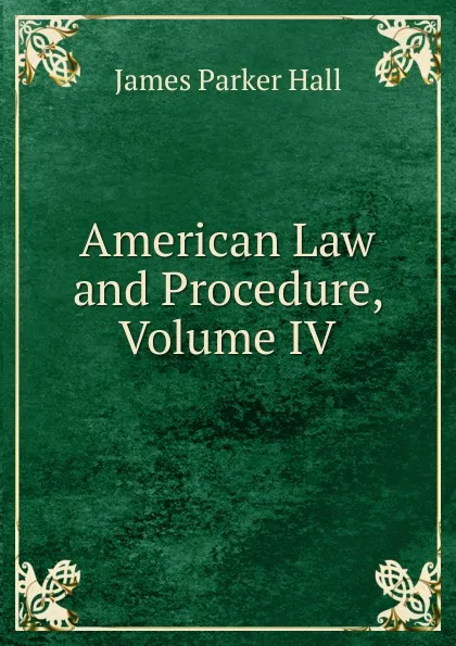 Обложка книги American Law and Procedure, Volume IV, James Parker Hall