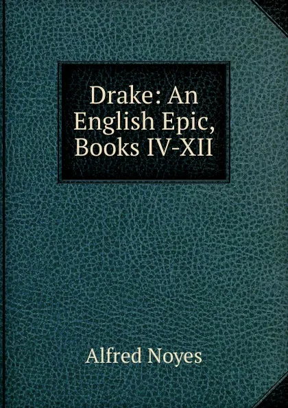 Обложка книги Drake: An English Epic, Books IV-XII, Noyes Alfred