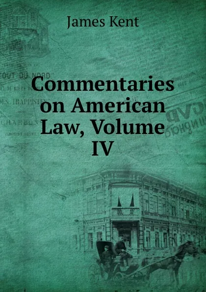 Обложка книги Commentaries on American Law, Volume IV, Kent James