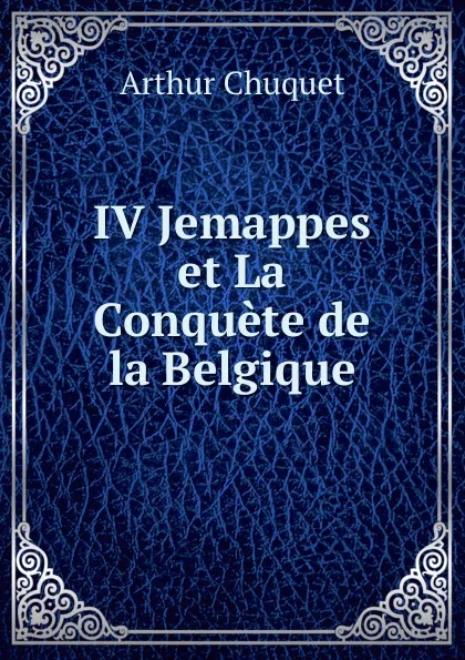 Обложка книги IV Jemappes et La Conquete de la Belgique, Arthur Chuquet