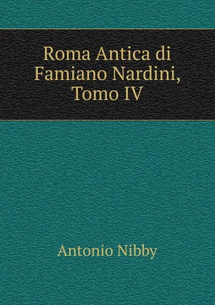 Обложка книги Roma Antica di Famiano Nardini, Tomo IV, Antonio Nibby