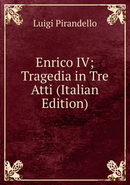 Обложка книги Enrico IV; Tragedia in Tre Atti (Italian Edition), Luigi Pirandello