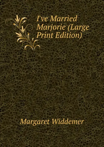 Обложка книги I.ve Married Marjorie (Large Print Edition), Margaret Widdemer