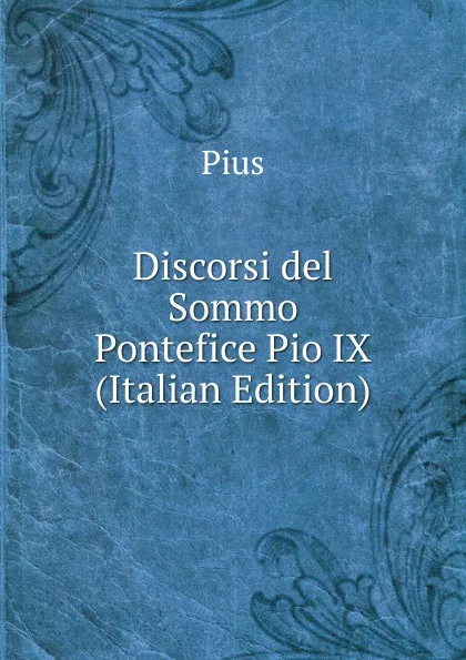 Обложка книги Discorsi del Sommo Pontefice Pio IX (Italian Edition), Pius