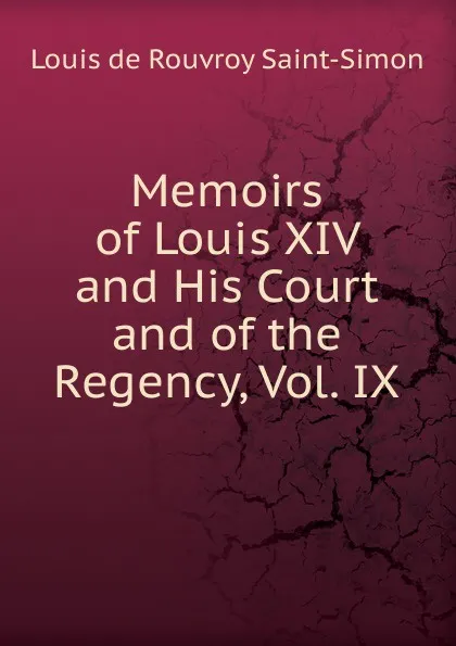 Обложка книги Memoirs of Louis XIV and His Court and of the Regency, Vol. IX, Louis de Rouvroy Saint-Simon