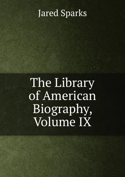 Обложка книги The Library of American Biography, Volume IX, Jared Sparks