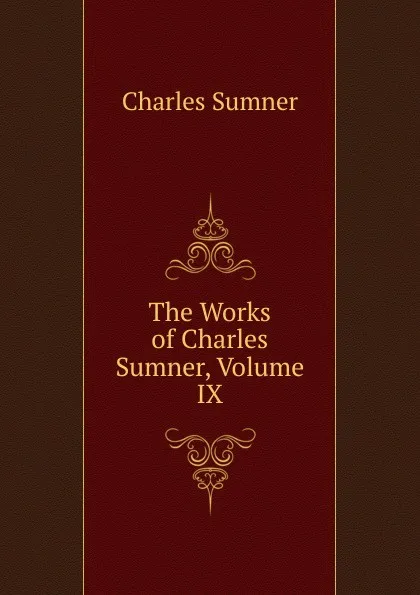 Обложка книги The Works of Charles Sumner, Volume IX, Charles Sumner