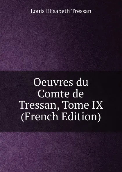 Обложка книги Oeuvres du Comte de Tressan, Tome IX (French Edition), Louis Elisabeth Tressan