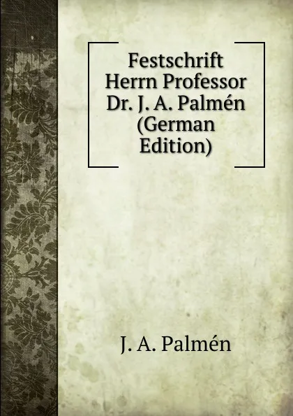 Обложка книги Festschrift Herrn Professor Dr. J. A. Palmen (German Edition), J. A. Palmén
