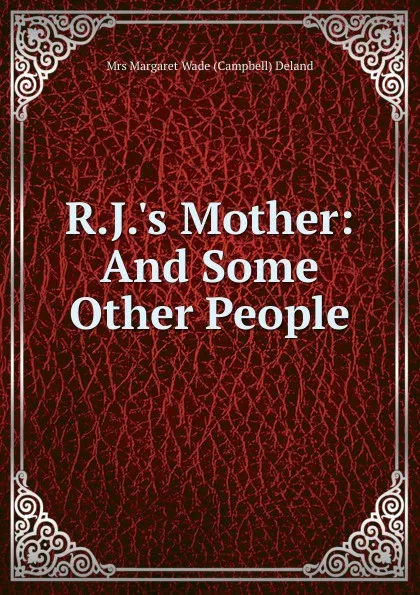 Обложка книги R.J..s Mother: And Some Other People, Deland Margaret Wade