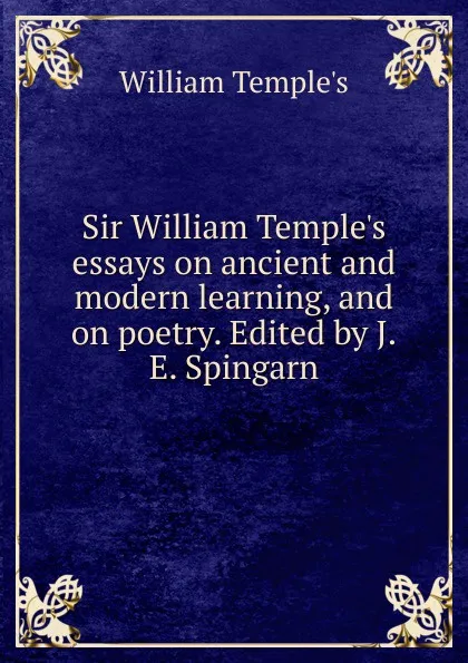 Обложка книги Sir William Temple.s essays on ancient and modern learning, and on poetry. Edited by J.E. Spingarn, William Temple's