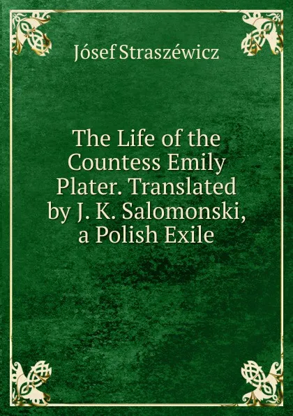 Обложка книги The Life of the Countess Emily Plater. Translated by J. K. Salomonski, a Polish Exile, Jósef Straszéwicz