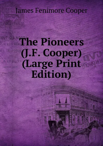 Обложка книги The Pioneers (J.F. Cooper) (Large Print Edition), Cooper James Fenimore