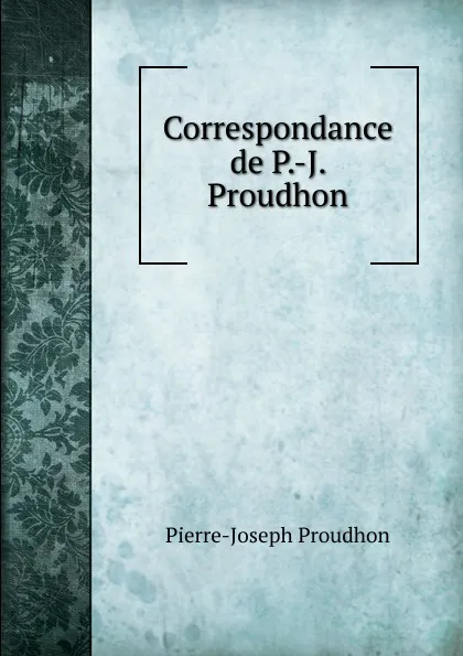 Обложка книги Correspondance de P.-J. Proudhon, Pierre-Joseph Proudhon