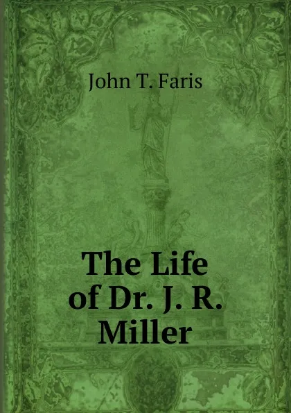 Обложка книги The Life of Dr. J. R. Miller, Faris John Thomson