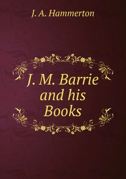 Обложка книги J. M. Barrie and his Books, J. A. Hammerton