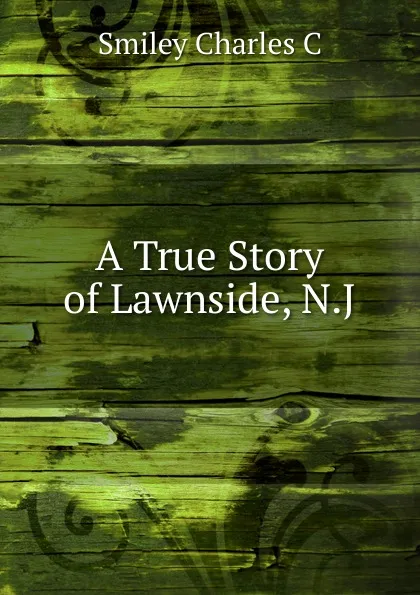 Обложка книги A True Story of Lawnside, N.J., Smiley Charles C