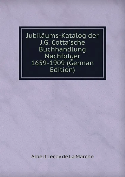 Обложка книги Jubilaums-Katalog der J.G. Cotta.sche Buchhandlung Nachfolger 1659-1909 (German Edition), M. l'abbé Trochon