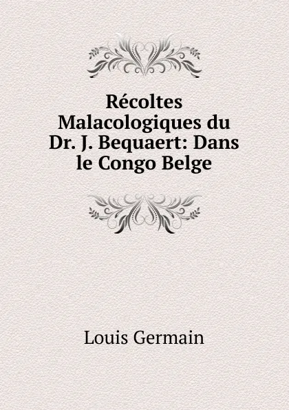 Обложка книги Recoltes Malacologiques du Dr. J. Bequaert: Dans le Congo Belge, Louis Germain