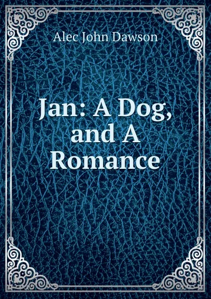 Обложка книги Jan: A Dog, and A Romance, Alec John Dawson