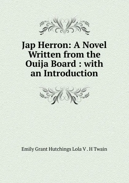 Обложка книги Jap Herron: A Novel Written from the Ouija Board : with an Introduction, Emily Grant Hutchings Lola V . H Twain