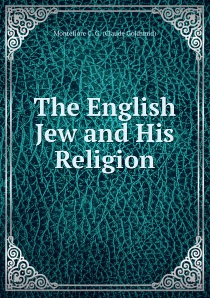 Обложка книги The English Jew and His Religion, Montefiore C. G. (Claude Goldsmid)