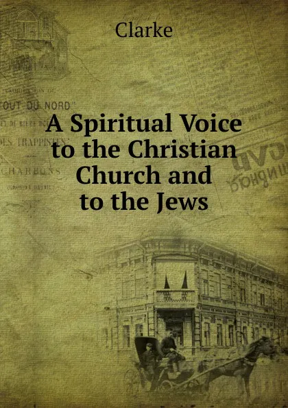 Обложка книги A Spiritual Voice to the Christian Church and to the Jews, Clarke