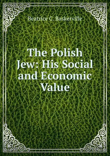 Обложка книги The Polish Jew: His Social and Economic Value, Beatrice C. Baskerville