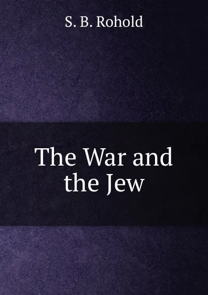 Обложка книги The War and the Jew, S. B. Rohold