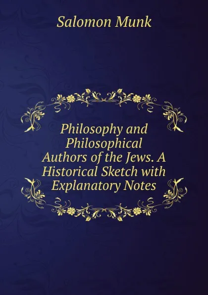 Обложка книги Philosophy and Philosophical Authors of the Jews. A Historical Sketch with Explanatory Notes, Salomon Munk