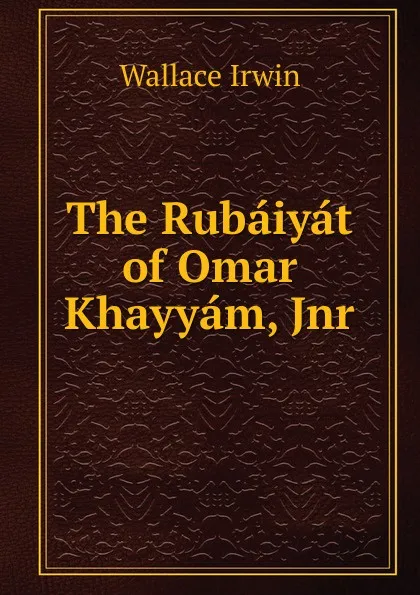 Обложка книги The Rubaiyat of Omar Khayyam, Jnr., Irwin Wallace
