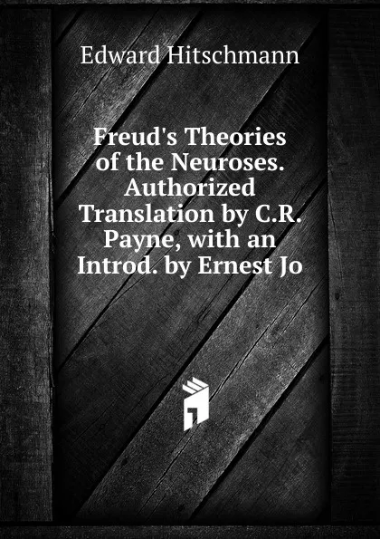 Обложка книги Freud.s Theories of the Neuroses. Authorized Translation by C.R. Payne, with an Introd. by Ernest Jo, Edward Hitschmann