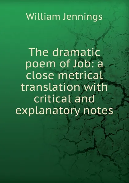 Обложка книги The dramatic poem of Job: a close metrical translation with critical and explanatory notes, William Jennings