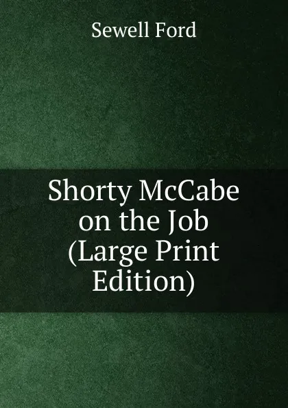 Обложка книги Shorty McCabe on the Job (Large Print Edition), Ford Sewell