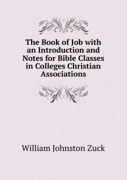 Обложка книги The Book of Job with an Introduction and Notes for Bible Classes in Colleges Christian Associations, William Johnston Zuck