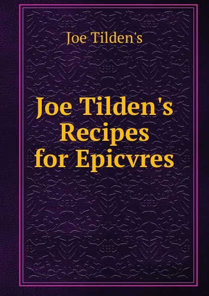 Обложка книги Joe Tilden.s Recipes for Epicvres, Joe Tilden's